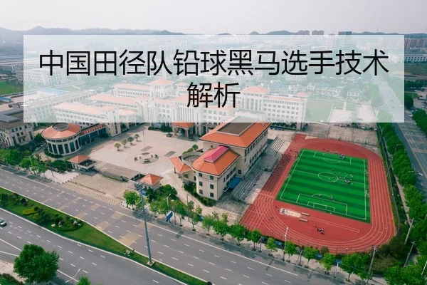 中国田径队铅球黑马选手技术解析 | kaiyun